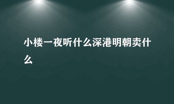 小楼一夜听什么深港明朝卖什么