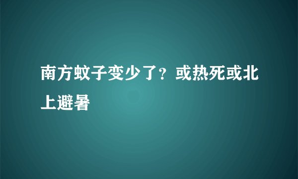 南方蚊子变少了？或热死或北上避暑