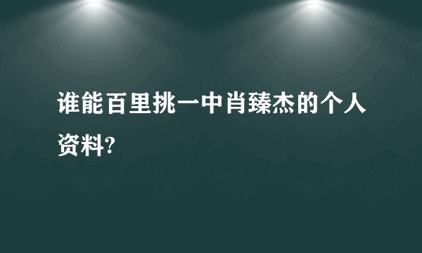 谁能百里挑一中肖臻杰的个人资料?