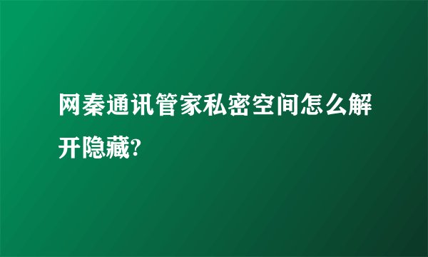 网秦通讯管家私密空间怎么解开隐藏?