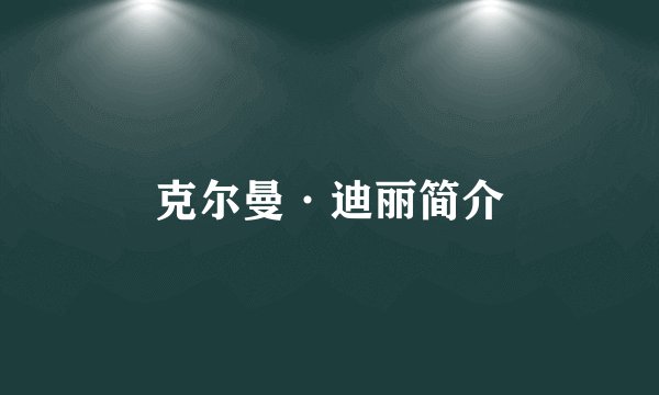 克尔曼·迪丽简介