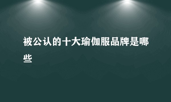 被公认的十大瑜伽服品牌是哪些