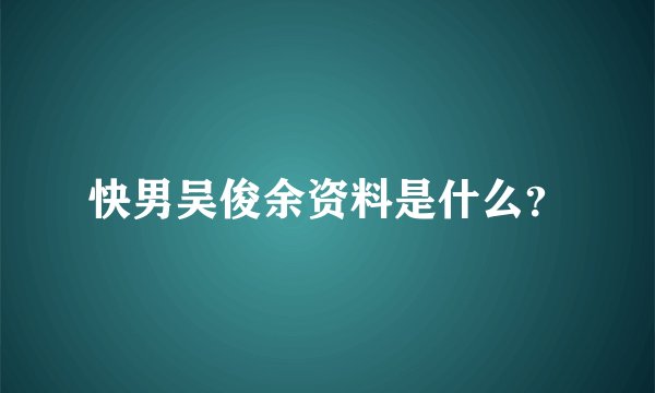 快男吴俊余资料是什么？