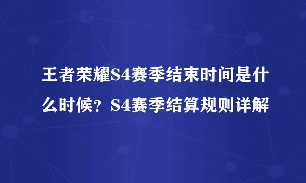 王者荣耀S4赛季结束时间是什么时候？S4赛季结算规则详解