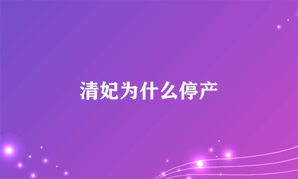 清妃为什么停产