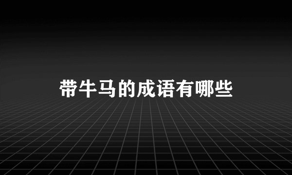 带牛马的成语有哪些
