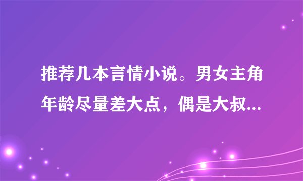 推荐几本言情小说。男女主角年龄尽量差大点,偶是大叔控拉~~~~~~~~~~~~~·