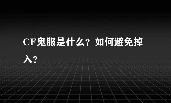 CF鬼服是什么？如何避免掉入？
