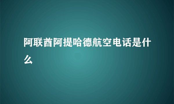 阿联酋阿提哈德航空电话是什么