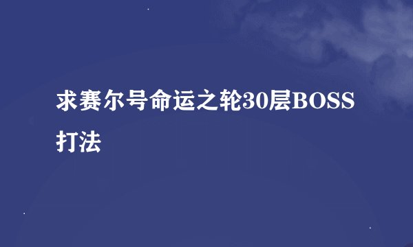 求赛尔号命运之轮30层BOSS打法