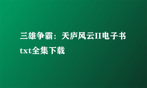 三雄争霸：天庐风云II电子书txt全集下载