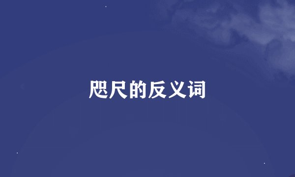 咫尺的反义词