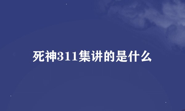 死神311集讲的是什么