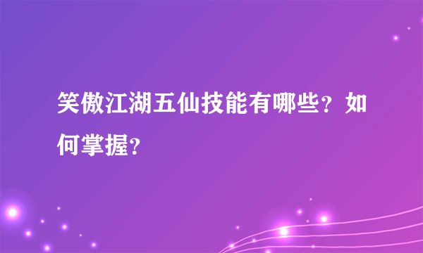 笑傲江湖五仙技能有哪些？如何掌握？