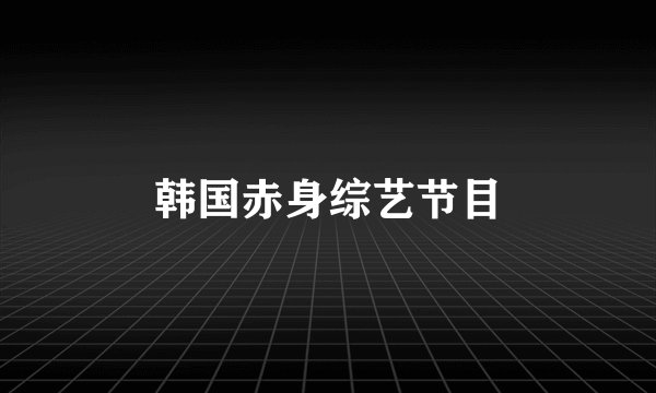 韩国赤身综艺节目