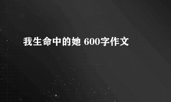 我生命中的她 600字作文