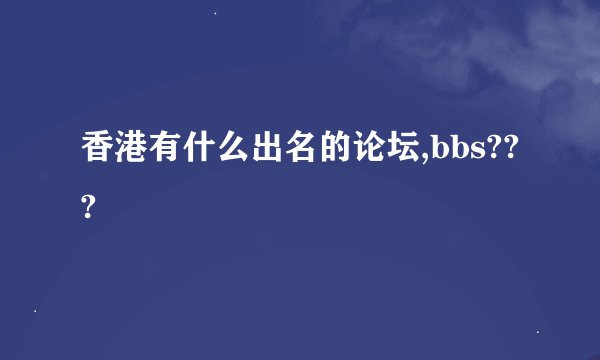 香港有什么出名的论坛,bbs???