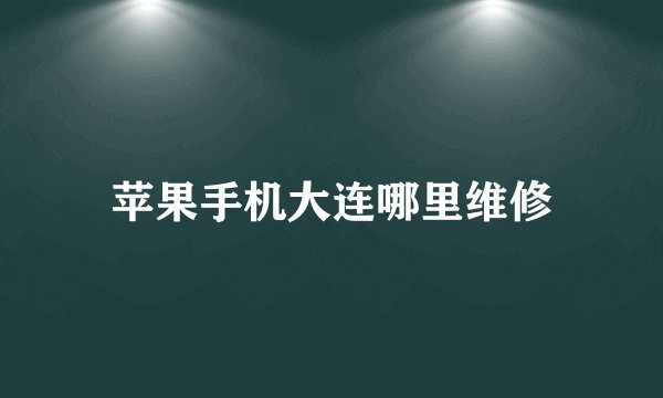 苹果手机大连哪里维修