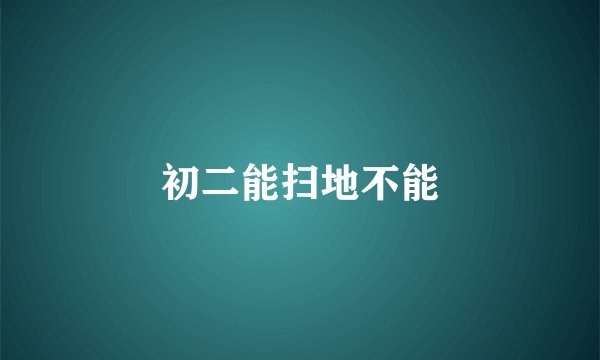 初二能扫地不能