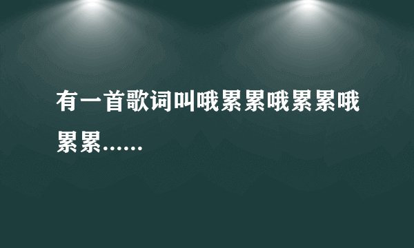 有一首歌词叫哦累累哦累累哦累累......
