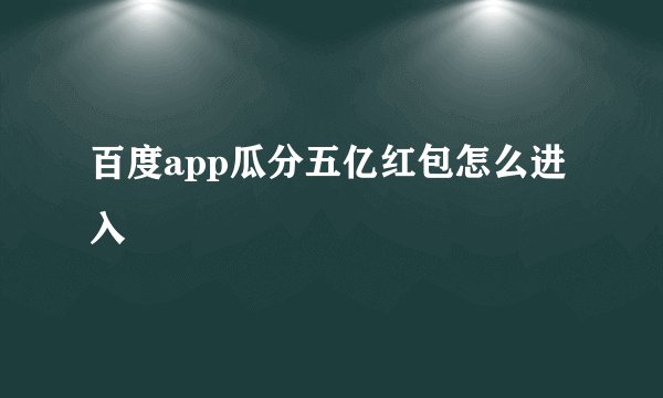 百度app瓜分五亿红包怎么进入