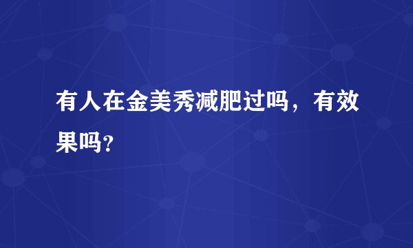 有人在金美秀减肥过吗，有效果吗？