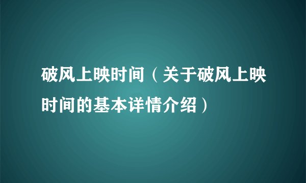 破风上映时间（关于破风上映时间的基本详情介绍）