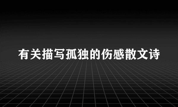有关描写孤独的伤感散文诗