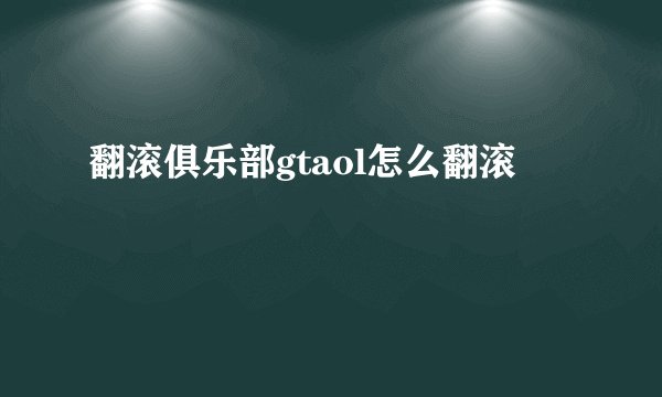 翻滚俱乐部gtaol怎么翻滚