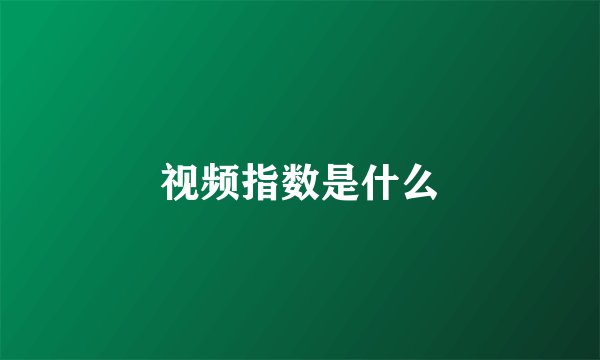 视频指数是什么