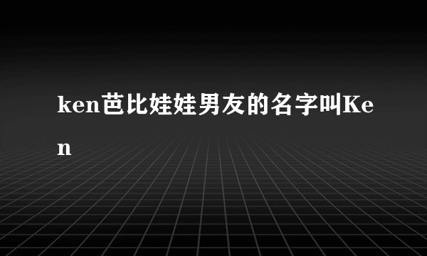 ken芭比娃娃男友的名字叫Ken