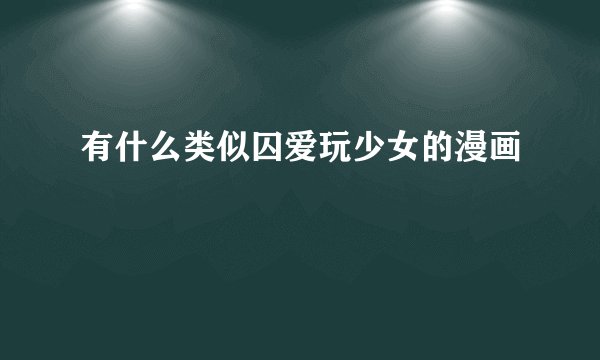 有什么类似囚爱玩少女的漫画