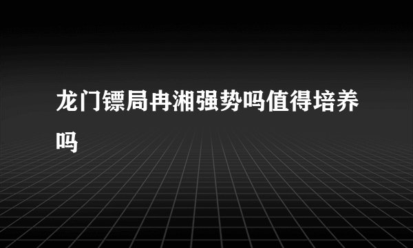 龙门镖局冉湘强势吗值得培养吗