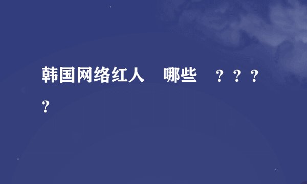 韩国网络红人 哪些 ？？？？