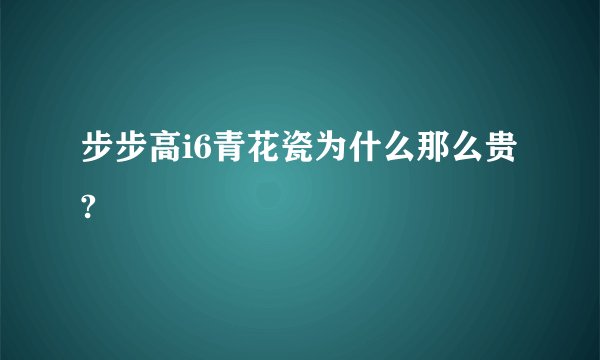 步步高i6青花瓷为什么那么贵?