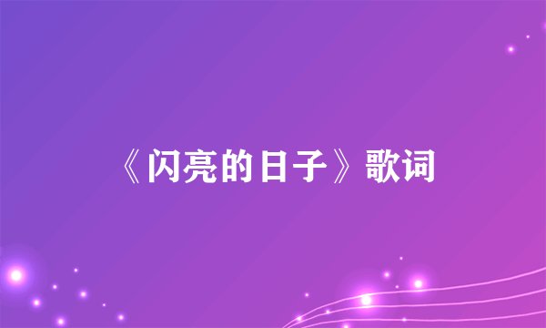 《闪亮的日子》歌词