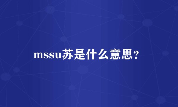 mssu苏是什么意思?