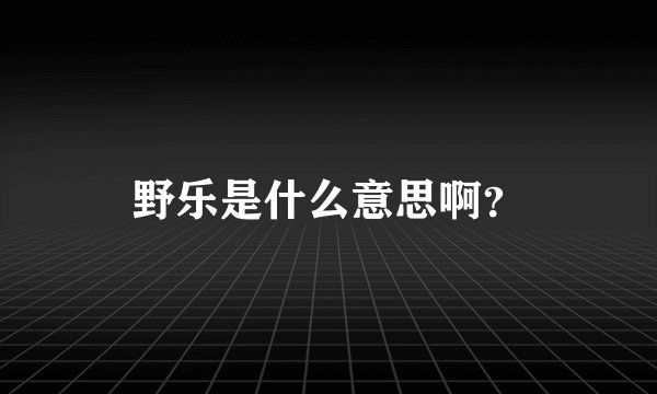 野乐是什么意思啊？