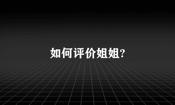 如何评价姐姐?