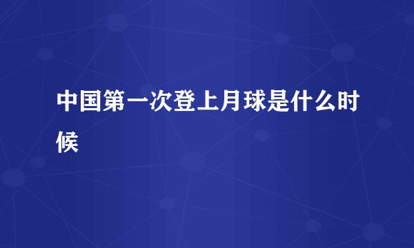中国第一次登上月球是什么时候
