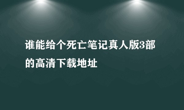 谁能给个死亡笔记真人版3部的高清下载地址