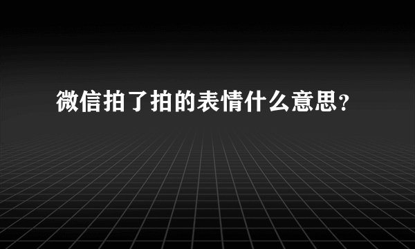 微信拍了拍的表情什么意思？