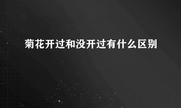 菊花开过和没开过有什么区别