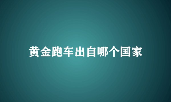 黄金跑车出自哪个国家