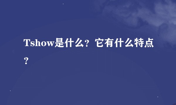 Tshow是什么？它有什么特点？