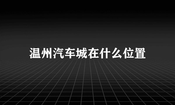 温州汽车城在什么位置