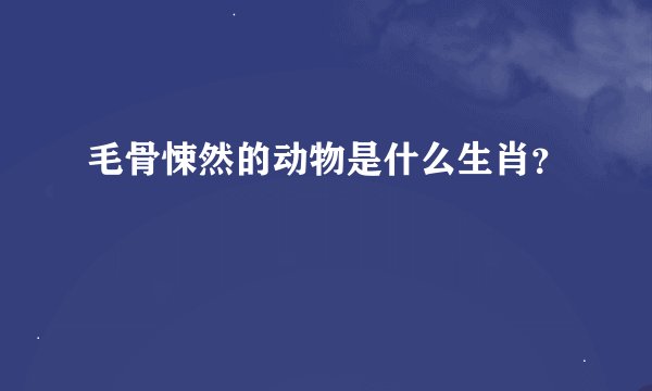 毛骨悚然的动物是什么生肖？