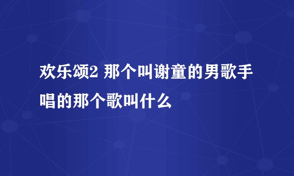 欢乐颂2 那个叫谢童的男歌手唱的那个歌叫什么