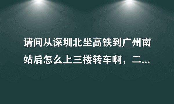 请问从深圳北坐高铁到广州南站后怎么上三楼转车啊，二十分钟来得及吗