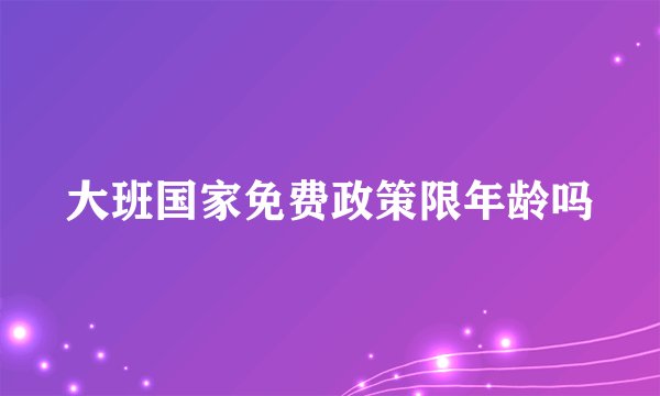 大班国家免费政策限年龄吗